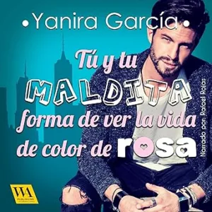 Tú Y Tu Maldita Forma De Ver La Vida De Color De Rosa Audiolibro gratis