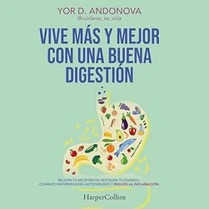 Vive Más Y Mejor Con Una Buena Digestión Mejora Tu Microbiota Restaura Tu Energía Combate Enfermedades Autoinmunes Y Reduce La Inflamación Audiolibro gratis