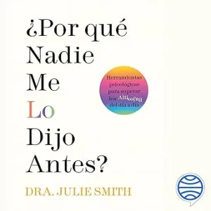 ¿Por Qué Nadie Me Lo Dijo Antes Herramientas Psicológicas Para Superar Los Altibajos Del Día A Día Audiolibro Gratis