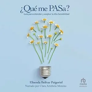 ¿Qué Me Pasa? Guía Para Entender Y Aceptar La Alta Sensibilidad Audiolibro gratis