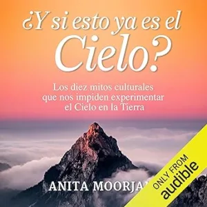 Y Si Esto Ya Es El Cielo Los Diez Mitos Culturales Que Nos Impiden Experimentar El Cielo En La Tierra Audiolibro gratis